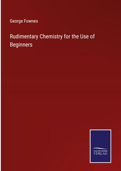Rudimentary Chemistry for the Use of Beginners