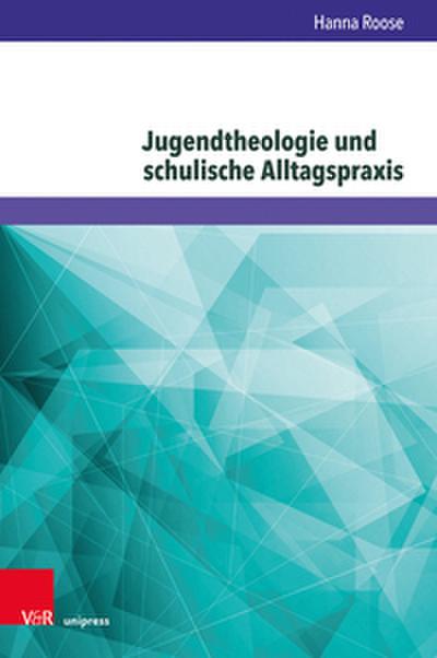 Jugendtheologie und schulische Alltagspraxis
