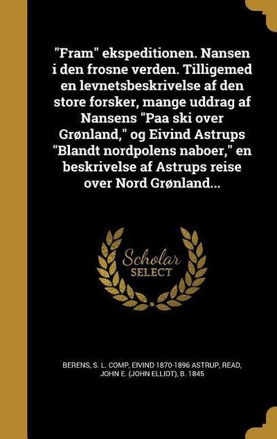 "Fram" ekspeditionen. Nansen i den frosne verden. Tilligemed en levnetsbeskrivelse af den store forsker, mange uddrag af Nansens "Paa ski over Grønland," og Eivind Astrups "Blandt nordpolens naboer," en beskrivelse af Astrups reise over Nord Grønland...