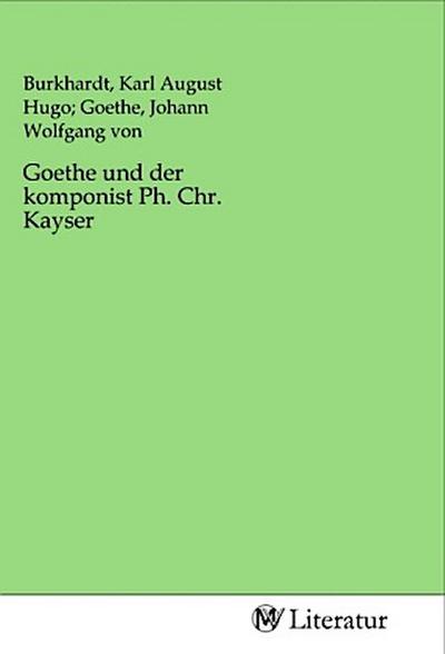 Goethe und der komponist Ph. Chr. Kayser