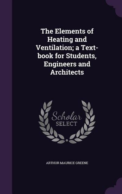 The Elements of Heating and Ventilation; a Text-book for Students, Engineers and Architects