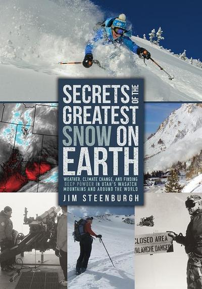 Secrets of the Greatest Snow on Earth: Weather, Climate Change, and Finding Deep Powder in Utah’s Wasatch Mountains and Around the World