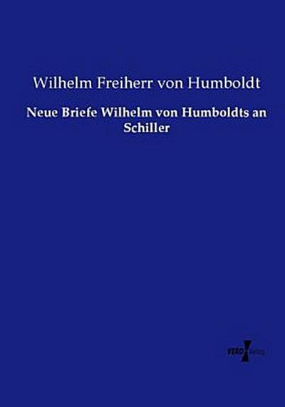 Neue Briefe Wilhelm von Humboldts an Schiller