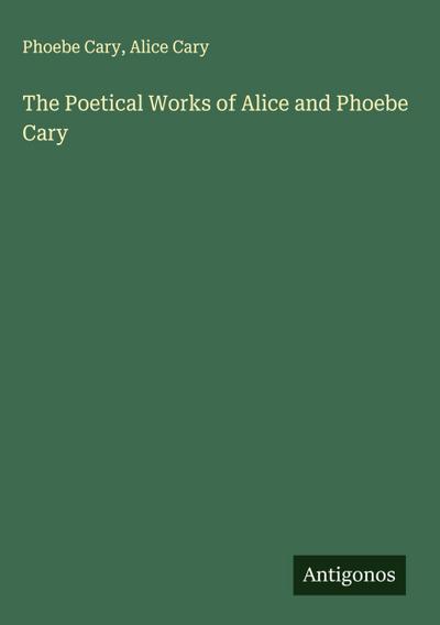 The Poetical Works of Alice and Phoebe Cary