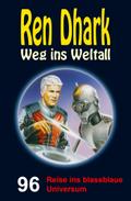 Ren Dhark - Weg ins Weltall 96: Reise ins blassblaue Universum