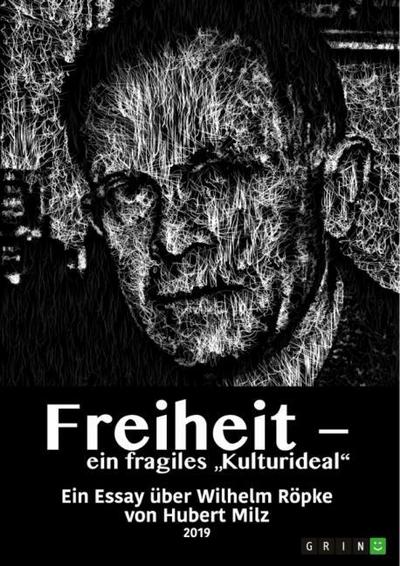 Freiheit - ein fragiles ’Kulturideal’. Ein Essay über Wilhelm Röpke