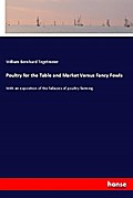 Poultry for the Table and Market Versus Fancy Fowls