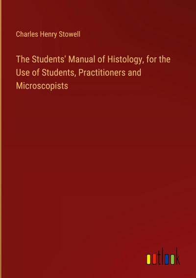 The Students’ Manual of Histology, for the Use of Students, Practitioners and Microscopists
