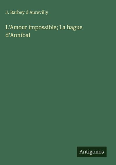 L’Amour impossible; La bague d’Annibal