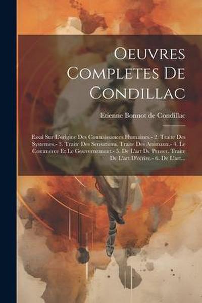 Oeuvres Completes De Condillac: Essai Sur L’origine Des Connaissances Humaines.- 2. Traite Des Systemes.- 3. Traite Des Sensations. Traite Des Animaux