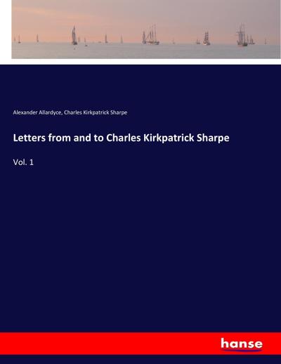 Letters from and to Charles Kirkpatrick Sharpe
