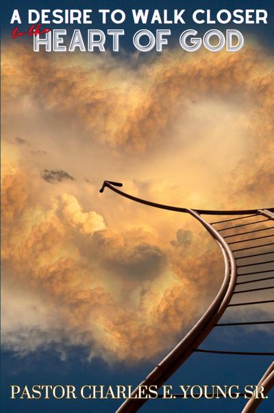 A Desire To Walk Closer To The Heart Of God