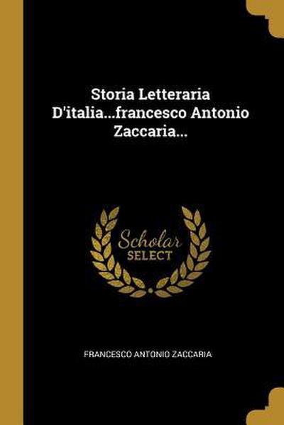 Storia Letteraria D’italia...francesco Antonio Zaccaria...