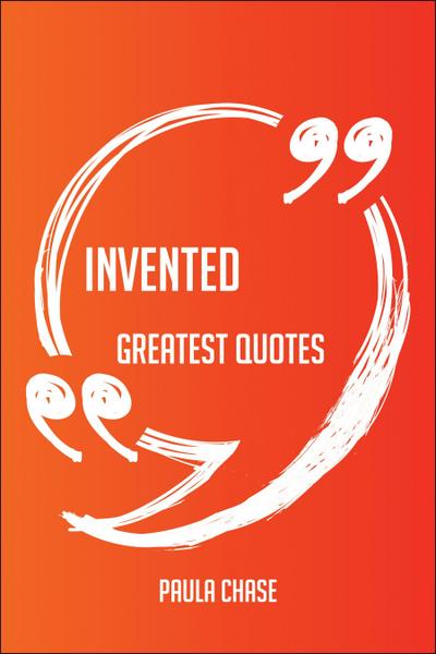 Invented Greatest Quotes - Quick, Short, Medium Or Long Quotes. Find The Perfect Invented Quotations For All Occasions - Spicing Up Letters, Speeches, And Everyday Conversations.