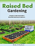 Raised Bed Gardening  A Simple-to-Understand Guide to Raised Bed Gardening For Beginners