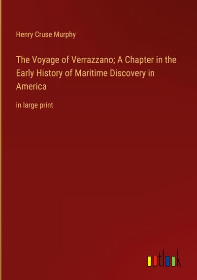 The Voyage of Verrazzano; A Chapter in the Early History of Maritime Discovery in America
