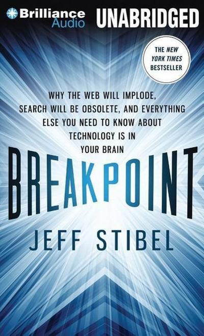 Breakpoint: Why the Web Will Implode, Search Will Be Obsolete, and Everything Else You Need to Know about Technology Is in Your Br