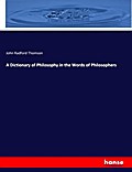 A Dictionary of Philosophy in the Words of Philoso
