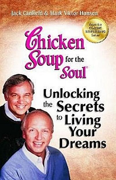 Chicken Soup for the Soul: Unlocking the Secrets to Living Your Dreams
