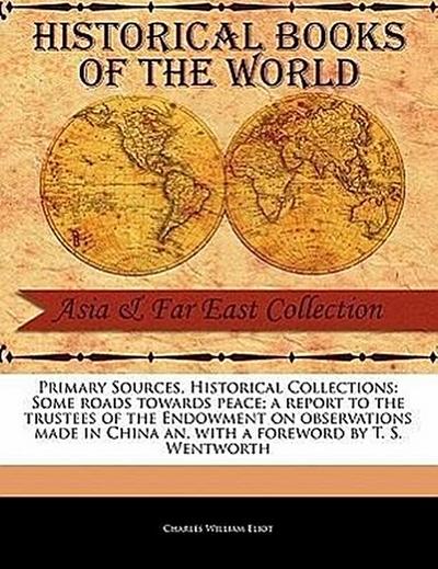 Some Roads Towards Peace; A Report to the Trustees of the Endowment on Observations Made in China an