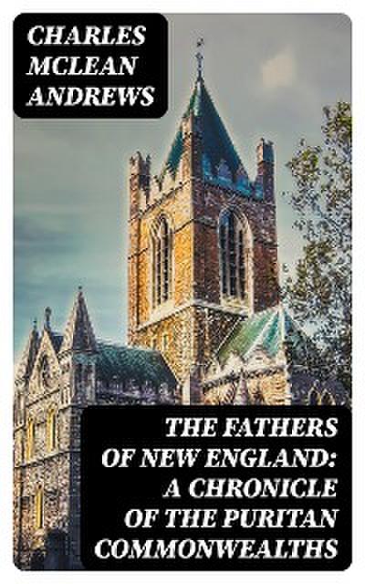 The Fathers of New England: A Chronicle of the Puritan Commonwealths