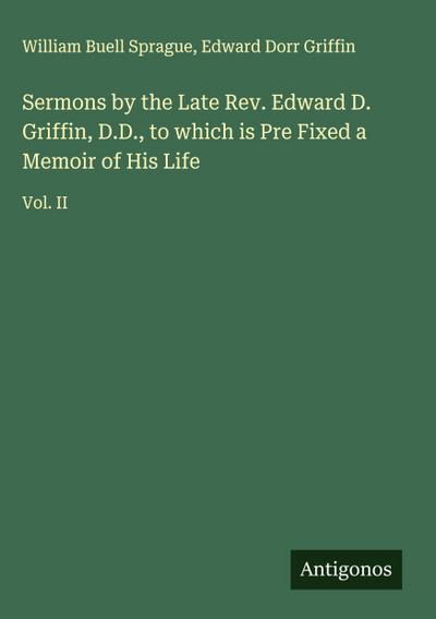 Sermons by the Late Rev. Edward D. Griffin, D.D., to which is Pre Fixed a Memoir of His Life