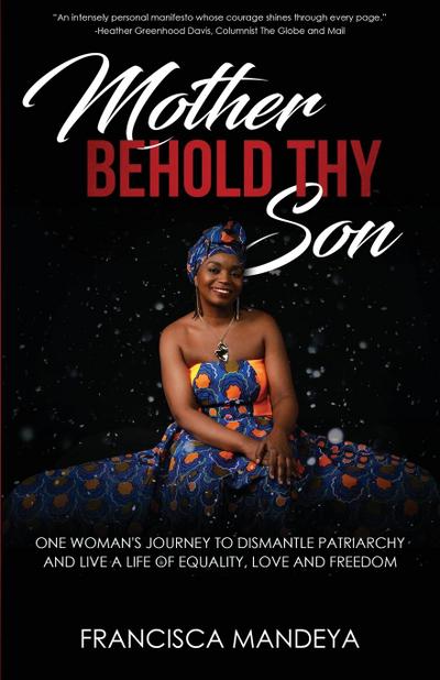 Mother Behold Thy Son: One Woman’s Journey to Dismantle Patriarchy and Live a Life of Equality, Love and Freedom