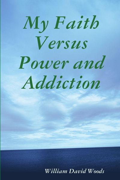 My Faith Versus Power and Addiction