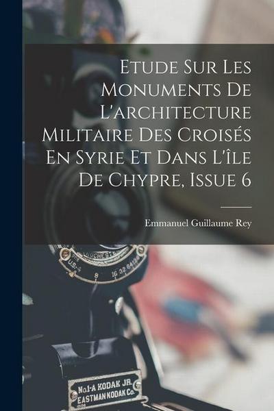 Etude Sur Les Monuments De L’architecture Militaire Des Croisés En Syrie Et Dans L’île De Chypre, Issue 6