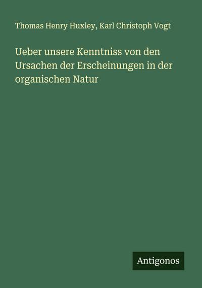 Ueber unsere Kenntniss von den Ursachen der Erscheinungen in der organischen Natur