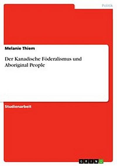 Der Kanadische Föderalismus und Aboriginal People