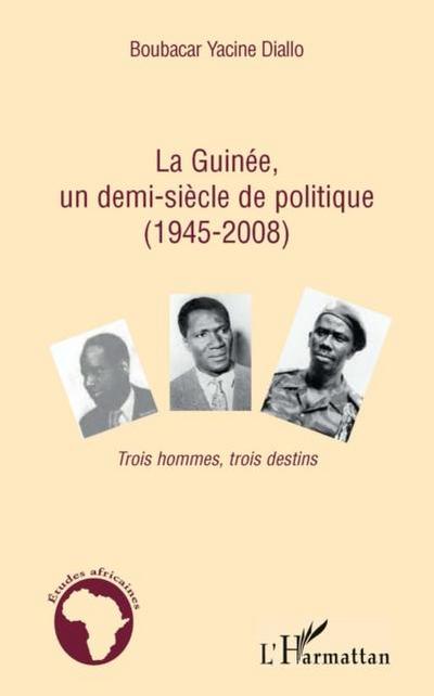 La guinee, un demi-siEcle de politique (1945-2008) - trois h
