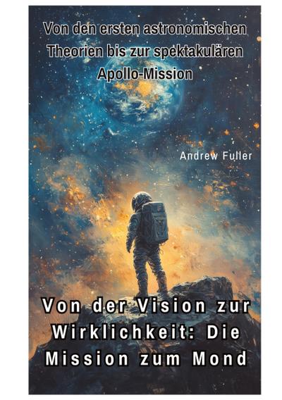 Von der Vision zur  Wirklichkeit:  Die Mission zum Mond