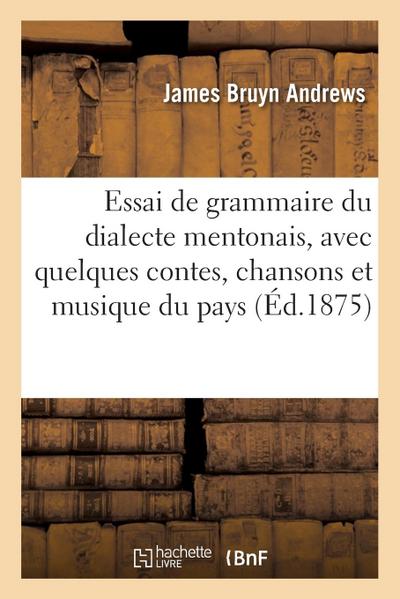 Essai de Grammaire Du Dialecte Mentonais, Avec Quelques Contes, Chansons Et Musique Du Pays