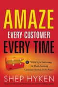 Amaze Every Customer Every Time: 52 Tools for Delivering the Most Amazing Customer Service on the Planet