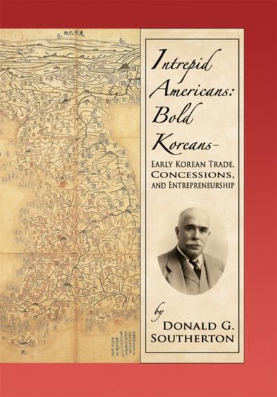 Intrepid Americans: Bold Koreans-Early Korean Trade, Concessions, and Entrepreneurship