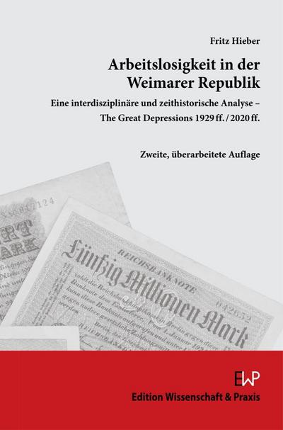 Arbeitslosigkeit in der Weimarer Republik.: Eine interdisziplinäre und zeithistorische Analyse – The Great Depressions 1929 ff.-2020 ff.