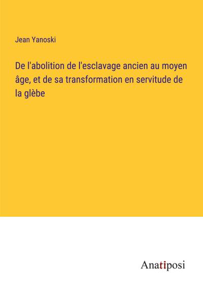 De l’abolition de l’esclavage ancien au moyen âge, et de sa transformation en servitude de la glèbe