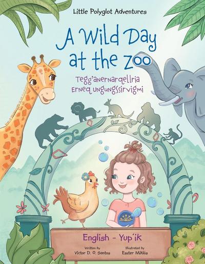 A Wild Day at the Zoo / Tegg’anernarqellria Erneq Ungungssirvigmi - Bilingual Yup’ik and English Edition