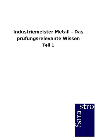 Industriemeister Metall - Das prüfungsrelevante Wissen