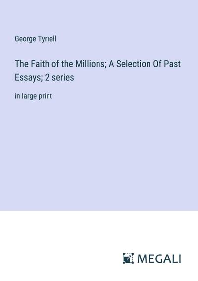The Faith of the Millions; A Selection Of Past Essays; 2 series