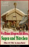 Weihnachtsgeschichten, Sagen und Märchen (Über 100 Titel in einem Buch) - Illustrierte Ausgabe