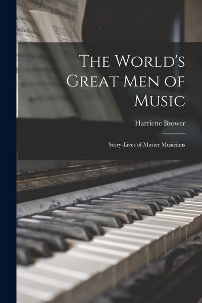 The World’s Great Men of Music: Story-Lives of Master Musicians