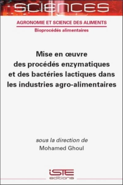 Mise en oeuvre des procedes enzymatiques et des bacteries lactiques dans les industries agro-alimentaires