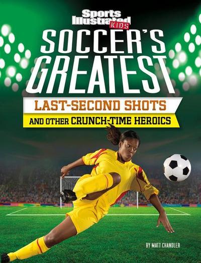 Soccer’s Greatest Last-Second Shots and Other Crunch-Time Heroics