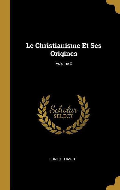 Le Christianisme Et Ses Origines; Volume 2