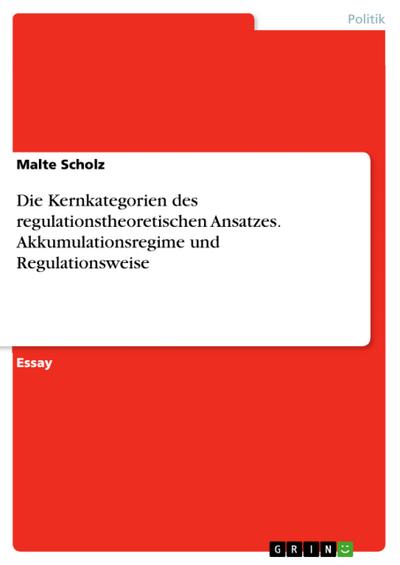 Die Kernkategorien des regulationstheoretischen Ansatzes. Akkumulationsregime und Regulationsweise