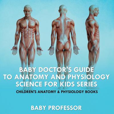 Baby Doctor’s Guide To Anatomy and Physiology