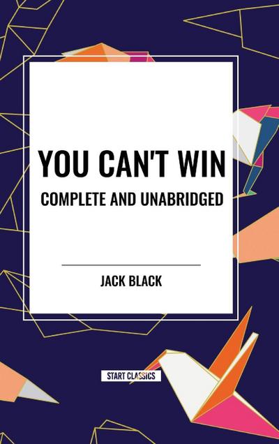 You Can’t Win, Complete and Unabridged by Jack Black
