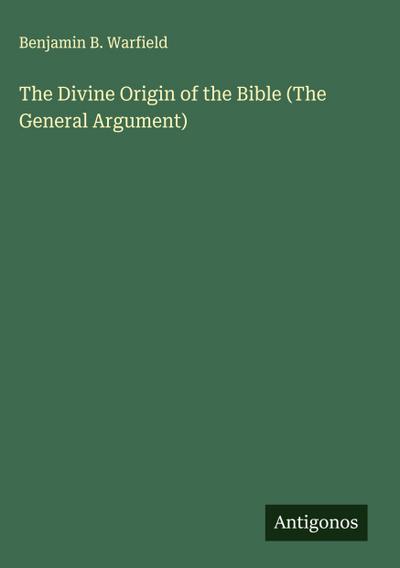 The Divine Origin of the Bible (The General Argument)